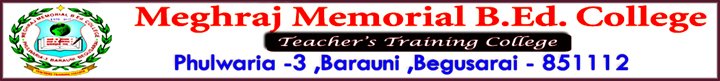 Meghraj Memorial B.Ed. College, Barauni, Begusarai Meghraj Memorial B.Ed. College, Barauni, Begusarai