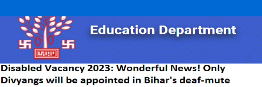 Disabled Vacancy 2023: Wonderful News! Only Divyangs will be appointed in Bihar's deaf-mute schools, Schools are to be Equipped with all modern technologies.